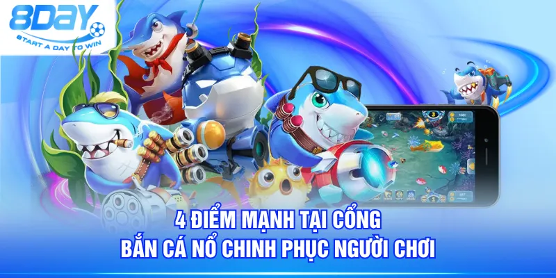 4 Điểm mạnh tại cổng bắn cá nổ chinh phục người chơi