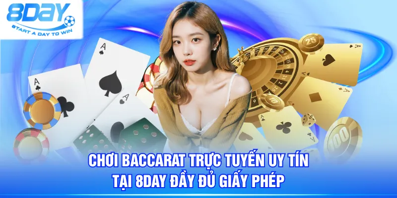 Chơi Baccarat trực tuyến uy tín tại 8DAY đầy đủ giấy phép