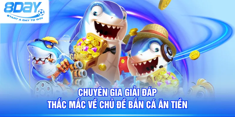 Chuyên gia giải đáp thắc mắc về chủ đề Bắn Cá Ăn Tiền