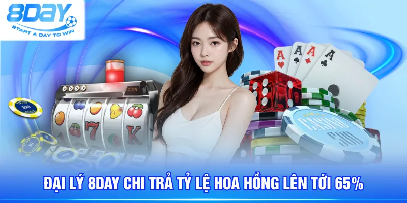 Đại lý 8DAY chi trả tỷ lệ hoa hồng lên tới 65%