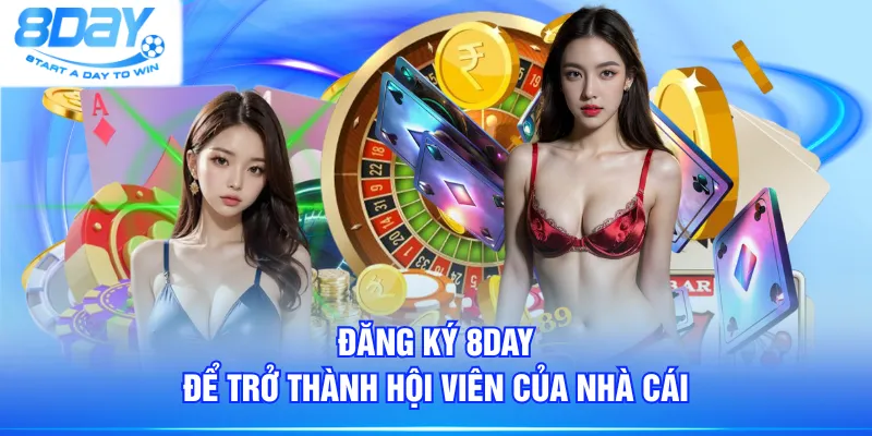 Đăng ký 8DAY để trở thành hội viên của nhà cái