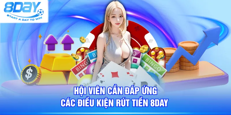 Hội viên cần đáp ứng các điều kiện rút tiền 8DAY 