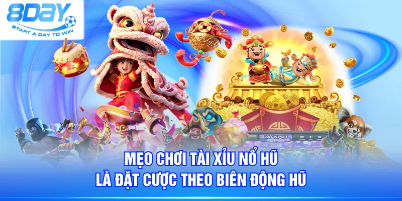 Mẹo chơi Tài Xỉu Nổ Hũ là đặt cược theo biên động hũ