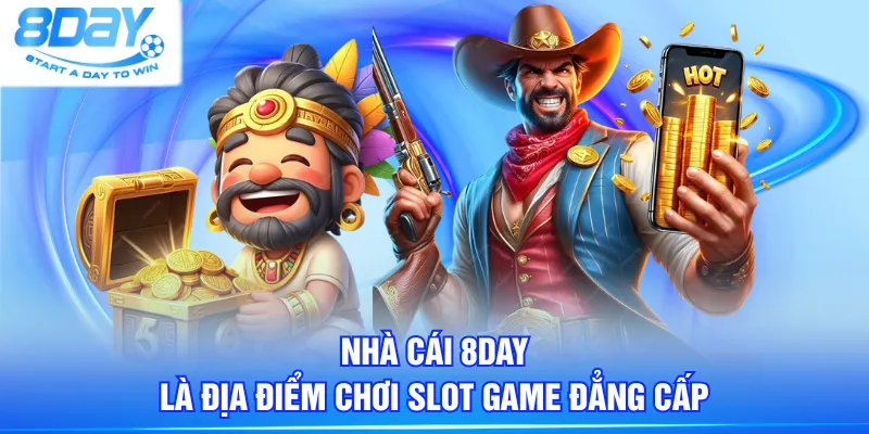 Nhà cái 8DAY là địa điểm chơi slot game đẳng cấp