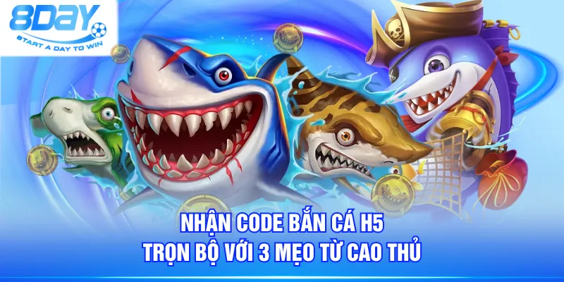 Nhận code bắn cá H5 trọn bộ với 3 mẹo từ cao thủ