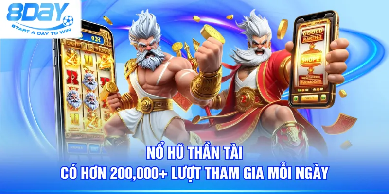 Nổ Hũ Thần Tài có hơn 200,000+ lượt tham gia mỗi ngày