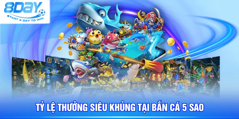 Tỷ lệ thưởng siêu khủng tại Bắn Cá 5 Sao